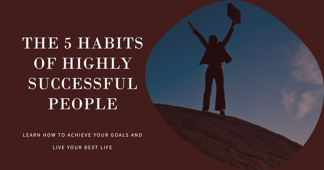 The 5 Habits of Highly Successful People: How to Achieve Your Goals and Live Your Best Life - Linions